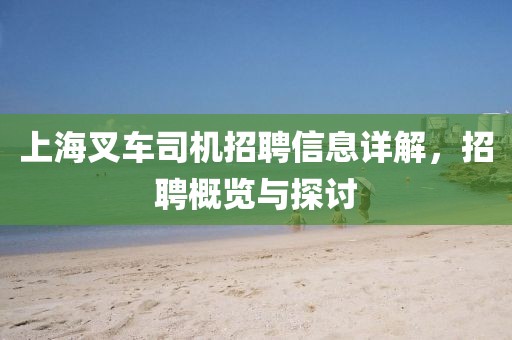 上海叉车司机招聘信息详解,招聘概览与探讨