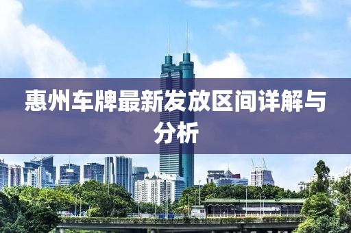 惠州车牌最新发放区间详解与分析