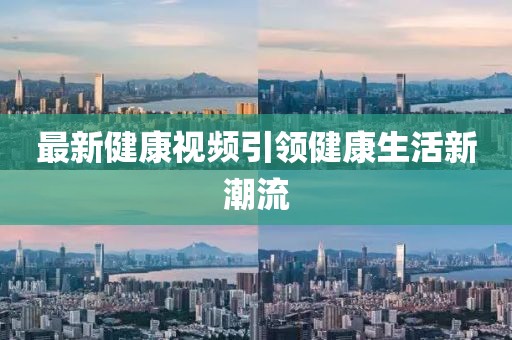 最新健康视频引领健康生活新潮流