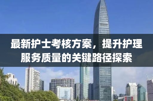 最新护士考核方案,提升护理服务质量的关键路径探索