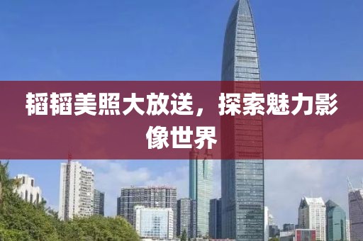 韬韬美照大放送,探索魅力影像世界