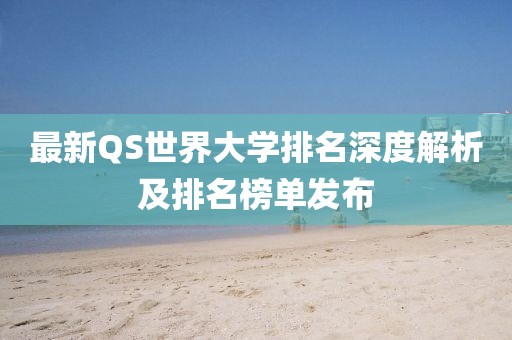 最新QS世界大学排名深度解析及排名榜单发布