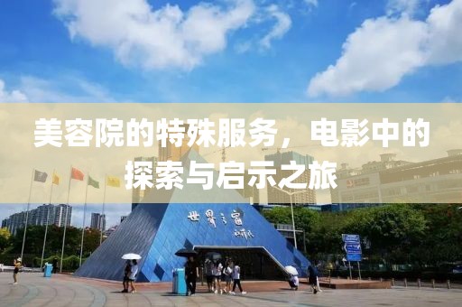 美容院的特殊服务,电影中的探索与启示之旅