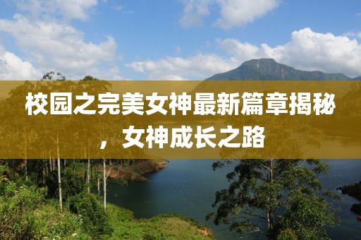 校园之完美女神最新篇章揭秘,女神成长之路