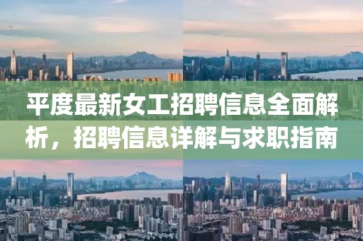 平度最新女工招聘信息全面解析,招聘信息详解与求职指南