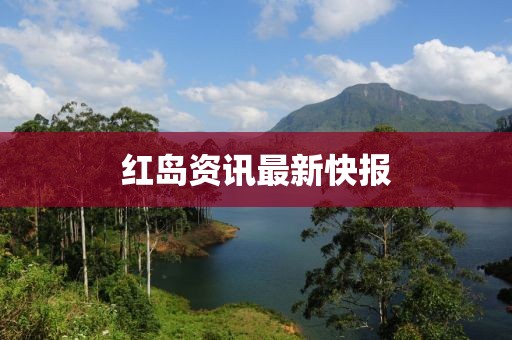 红岛资讯最新快报