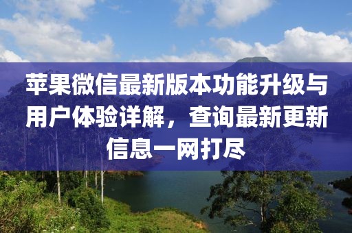苹果微信最新版本功能升级与用户体验详解，查询最新更新信息一网打尽