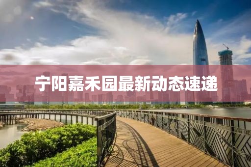 宁阳嘉禾园最新动态速递