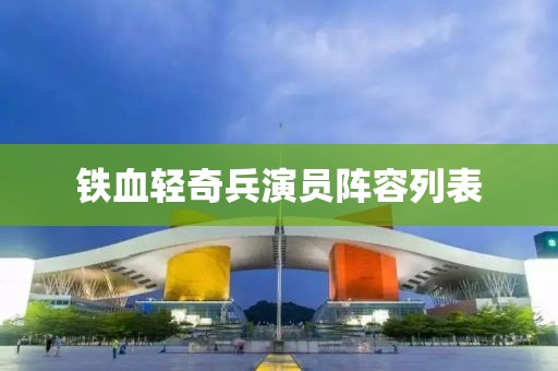 铁血轻奇兵演员阵容列表