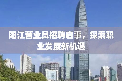 阳江营业员招聘启事，探索职业发展新机遇