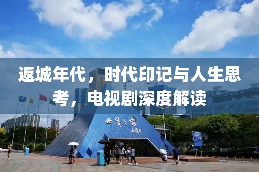 返城年代，时代印记与人生思考，电视剧深度解读