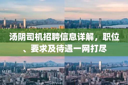 汤阴司机招聘信息详解，职位、要求及待遇一网打尽