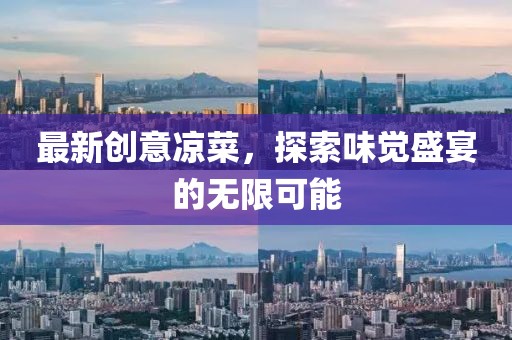 最新创意凉菜，探索味觉盛宴的无限可能