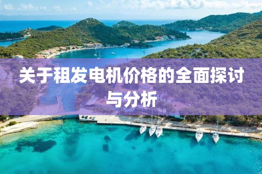 关于租发电机价格的全面探讨与分析