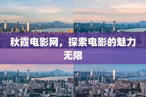 秋霞电影网，探索电影的魅力无限