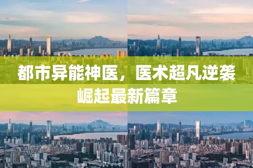 都市异能神医，医术超凡逆袭崛起最新篇章