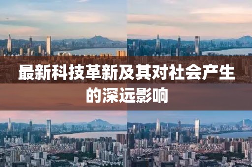 最新科技革新及其对社会产生的深远影响