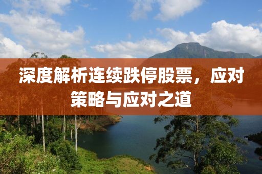 深度解析连续跌停股票，应对策略与应对之道