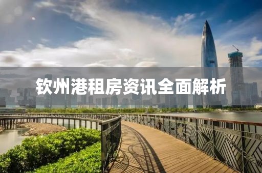 钦州港租房资讯全面解析