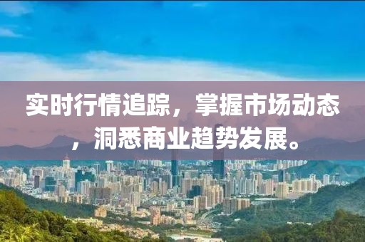 实时行情追踪，掌握市场动态，洞悉商业趋势发展。