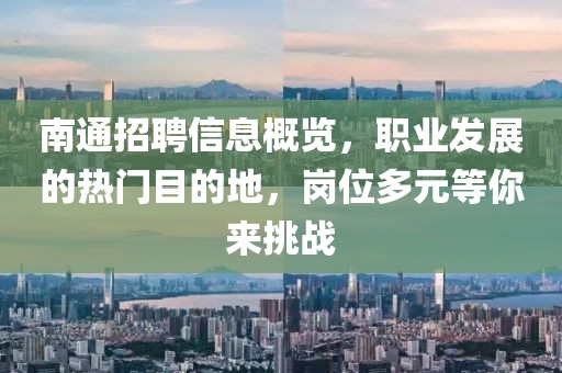 南通招聘信息概览，职业发展的热门目的地，岗位多元等你来挑战