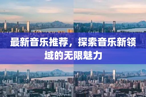 最新音乐推荐，探索音乐新领域的无限魅力