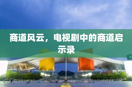 商道风云，电视剧中的商道启示录