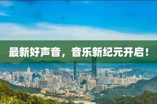 最新好声音，音乐新纪元开启！