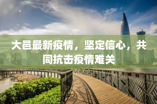 大邑最新疫情，坚定信心，共同抗击疫情难关