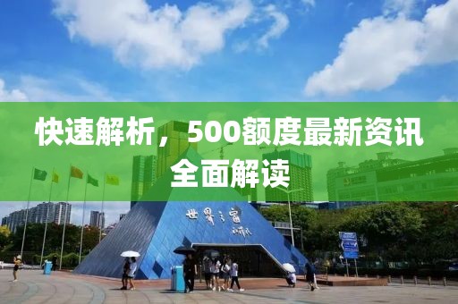 快速解析，500额度最新资讯全面解读