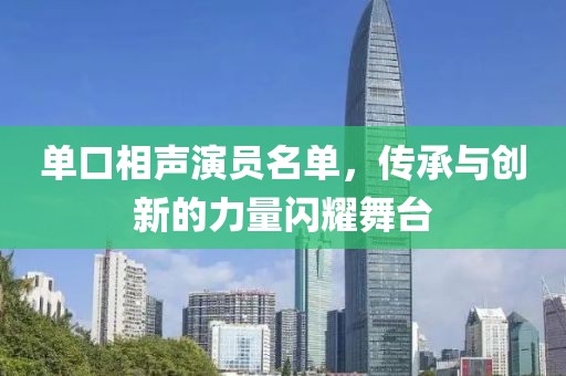 单口相声演员名单，传承与创新的力量闪耀舞台