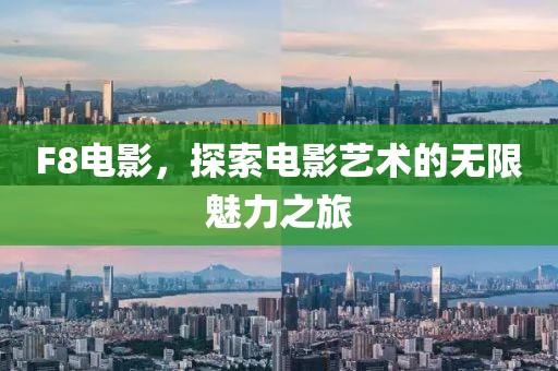 F8电影，探索电影艺术的无限魅力之旅