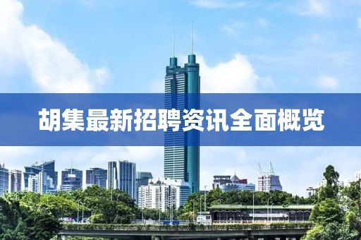 胡集最新招聘资讯全面概览