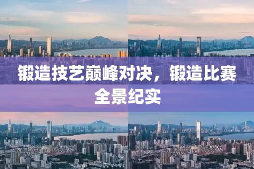 锻造技艺巅峰对决，锻造比赛全景纪实