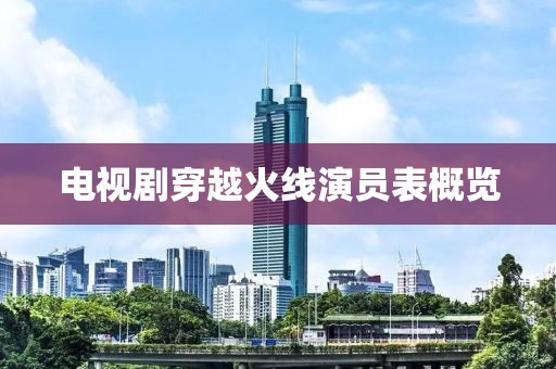电视剧穿越火线演员表概览