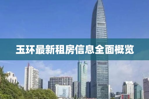 玉环最新租房信息全面概览