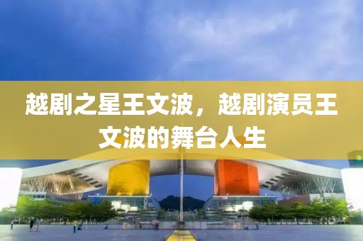 越剧之星王文波，越剧演员王文波的舞台人生