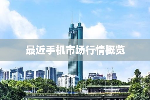 最近手机市场行情概览