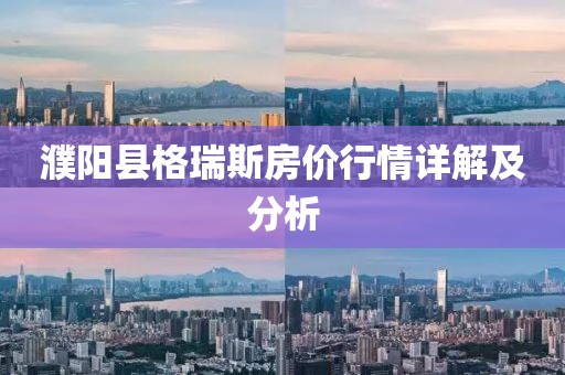 濮阳县格瑞斯房价行情详解及分析