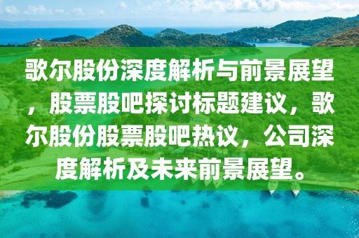 歌尔股份深度解析与前景展望，股票股吧探讨标题建议，歌尔股份股票股吧热议，公司深度解析及未来前景展望。