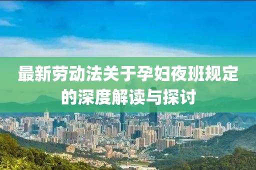 最新劳动法关于孕妇夜班规定的深度解读与探讨