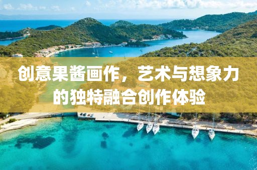 创意果酱画作，艺术与想象力的独特融合创作体验