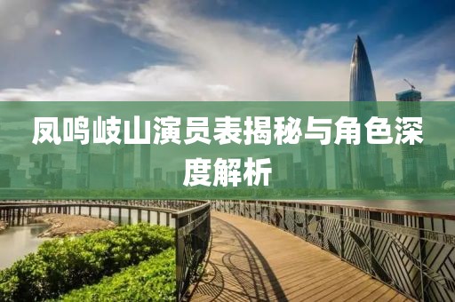 凤鸣岐山演员表揭秘与角色深度解析