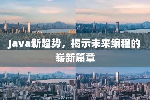 Java新趋势，揭示未来编程的崭新篇章