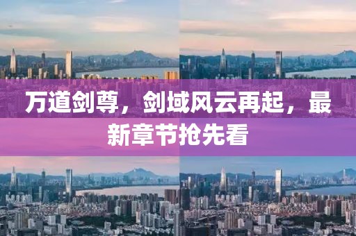 万道剑尊，剑域风云再起，最新章节抢先看