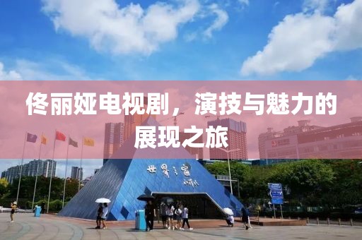 佟丽娅电视剧，演技与魅力的展现之旅