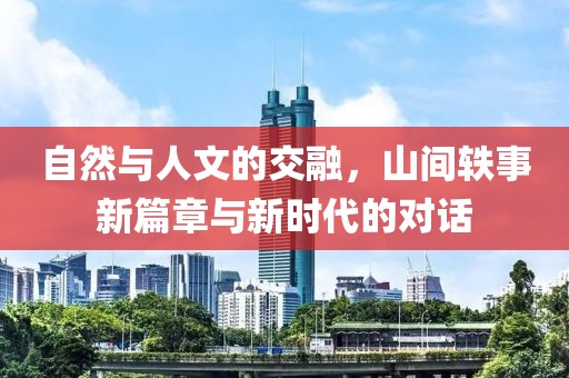 自然与人文的交融，山间轶事新篇章与新时代的对话
