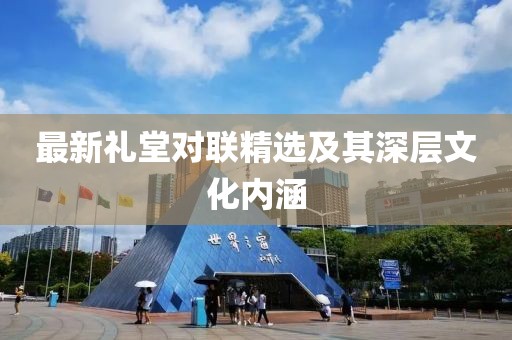 最新礼堂对联精选及其深层文化内涵