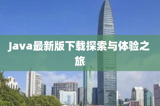 Java最新版下载探索与体验之旅