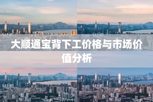 大顺通宝背下工价格与市场价值分析